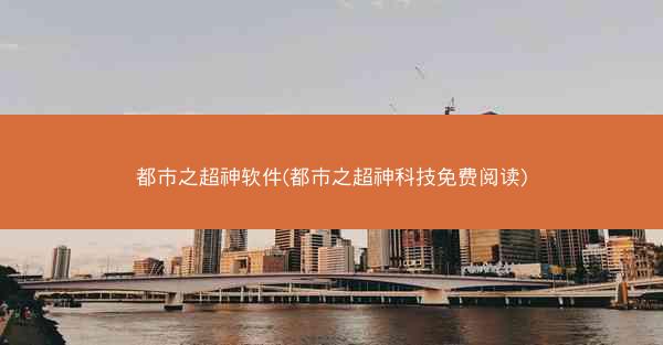 都市之超神软件(都市之超神科技免费阅读)