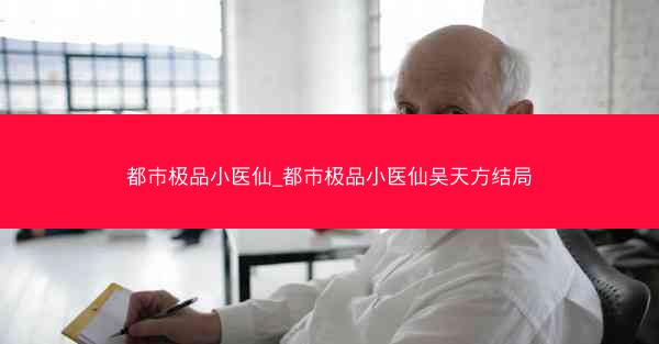 都市极品小医仙_都市极品小医仙吴天方结局