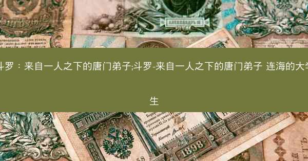 斗罗：来自一人之下的唐门弟子;斗罗-来自一人之下的唐门弟子 连海的大学生