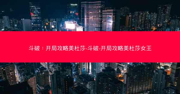 斗破：开局攻略美杜莎-斗破-开局攻略美杜莎女王