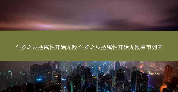 斗罗之从捡属性开始无敌;斗罗之从捡属性开始无敌章节列表
