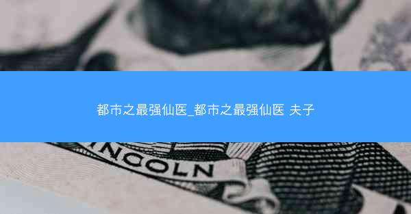都市之最强仙医_都市之最强仙医 夫子