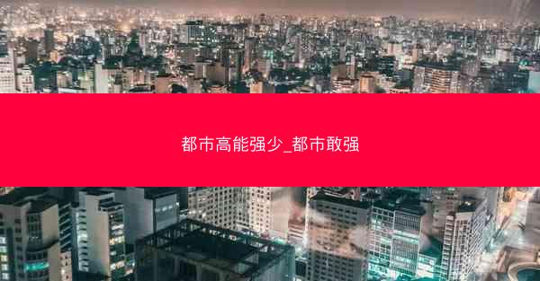 都市高能强少_都市敢强