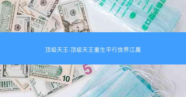 顶级天王-顶级天王重生平行世界江晨
