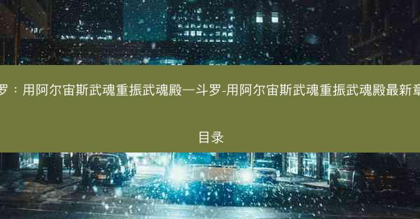 斗罗：用阿尔宙斯武魂重振武魂殿—斗罗-用阿尔宙斯武魂重振武魂殿最新章节目录