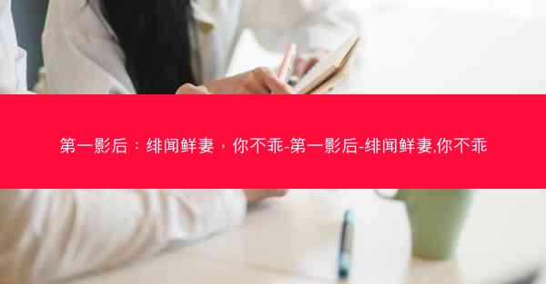 第一影后：绯闻鲜妻，你不乖-第一影后-绯闻鲜妻,你不乖