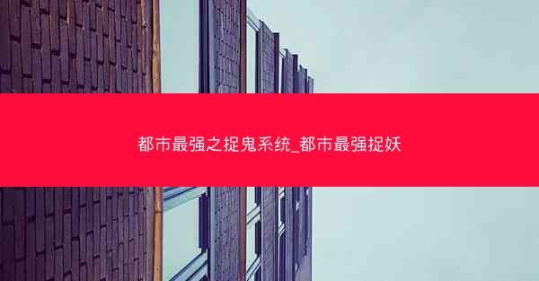 都市最强之捉鬼系统_都市最强捉妖