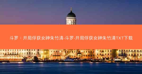 斗罗：开局俘获女神朱竹清-斗罗-开局俘获女神朱竹清TXT下载
