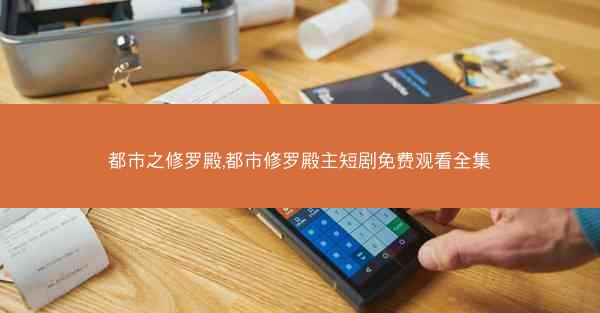 都市之修罗殿,都市修罗殿主短剧免费观看全集