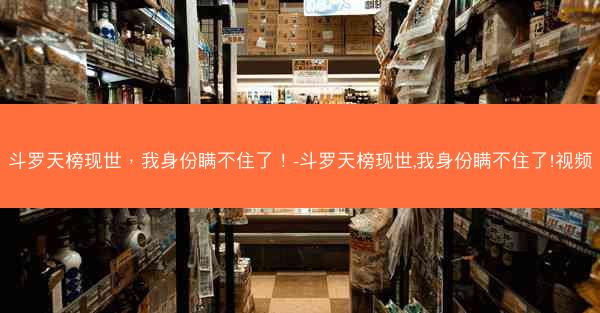 斗罗天榜现世，我身份瞒不住了！-斗罗天榜现世,我身份瞒不住了!视频