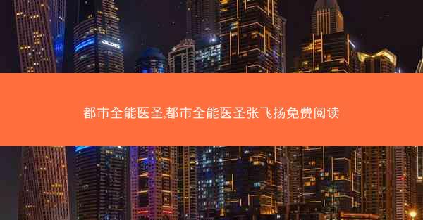 都市全能医圣,都市全能医圣张飞扬免费阅读