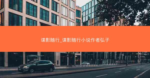 谍影随行_谍影随行小说作者弘子