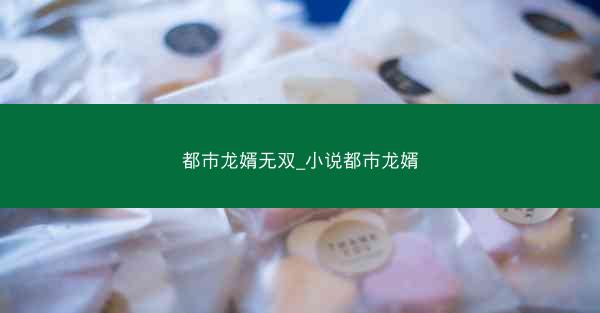都市龙婿无双_小说都市龙婿
