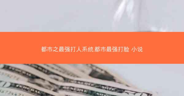 都市之最强打人系统,都市最强打脸 小说