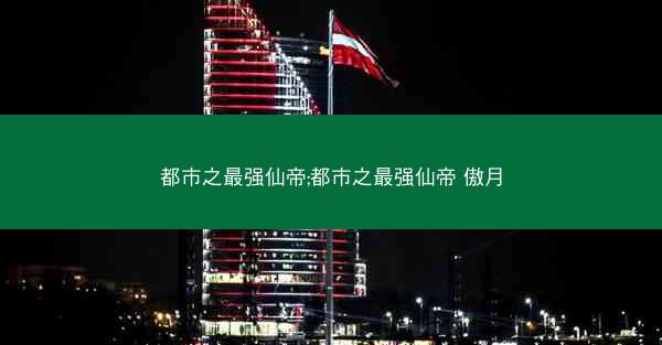 都市之最强仙帝;都市之最强仙帝 傲月