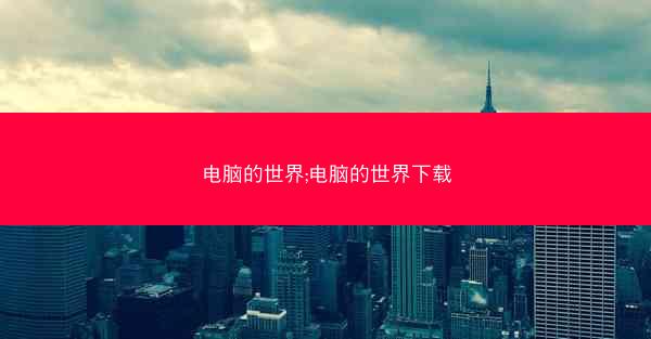 电脑的世界;电脑的世界下载
