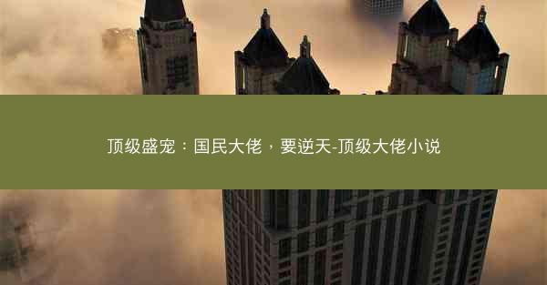 顶级盛宠：国民大佬，要逆天-顶级大佬小说