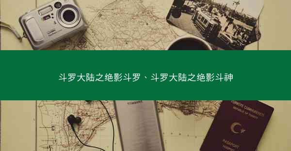 斗罗大陆之绝影斗罗、斗罗大陆之绝影斗神