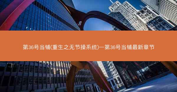 第36号当铺(重生之无节操系统)—第36号当铺最新章节