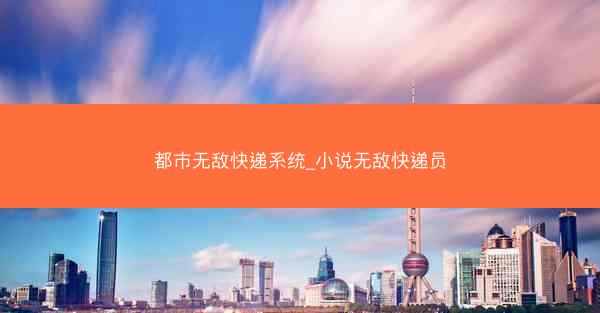都市无敌快递系统_小说无敌快递员