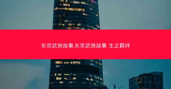 东京武侠故事,东京武侠故事 生之羁绊