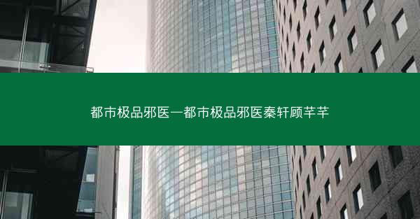 都市极品邪医—都市极品邪医秦轩顾芊芊