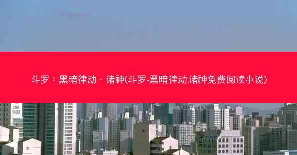 斗罗：黑暗律动，诸神(斗罗-黑暗律动,诸神免费阅读小说)