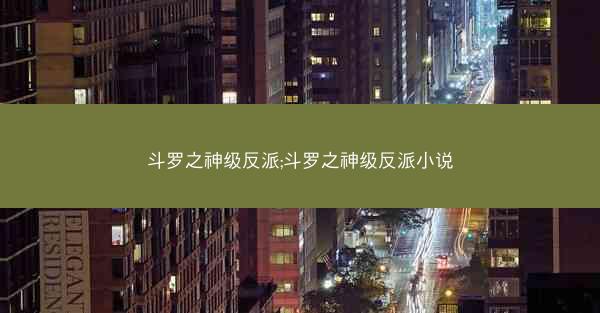 斗罗之神级反派;斗罗之神级反派小说