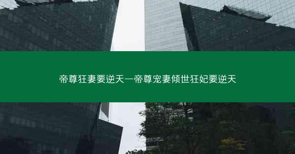 帝尊狂妻要逆天—帝尊宠妻倾世狂妃要逆天