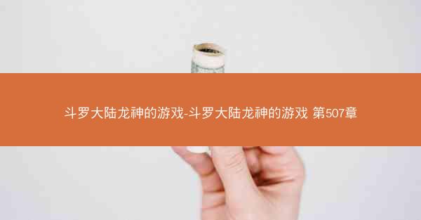 斗罗大陆龙神的游戏-斗罗大陆龙神的游戏 第507章