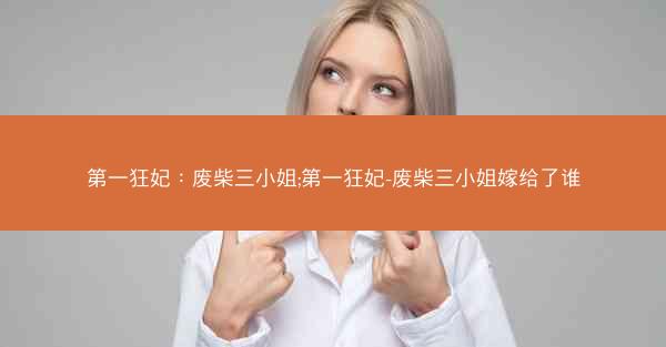 第一狂妃：废柴三小姐;第一狂妃-废柴三小姐嫁给了谁