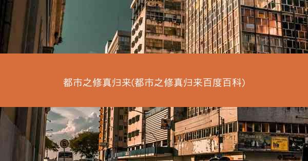 都市之修真归来(都市之修真归来百度百科)