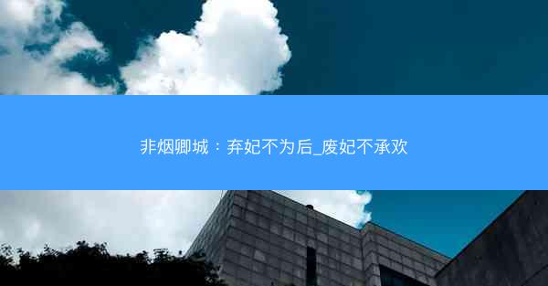 非烟卿城：弃妃不为后_废妃不承欢