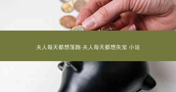 夫人每天都想落跑-夫人每天都想失宠 小说