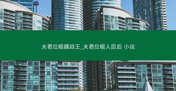 夫君位极摄政王_夫君位极人臣后 小说