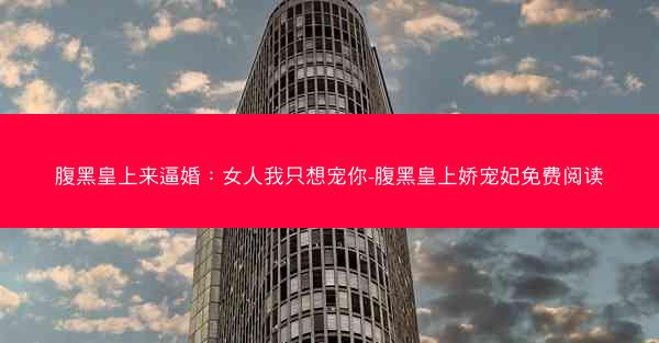 腹黑皇上来逼婚：女人我只想宠你-腹黑皇上娇宠妃免费阅读