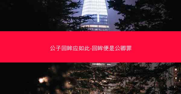 公子回眸应如此-回眸便是公卿罪