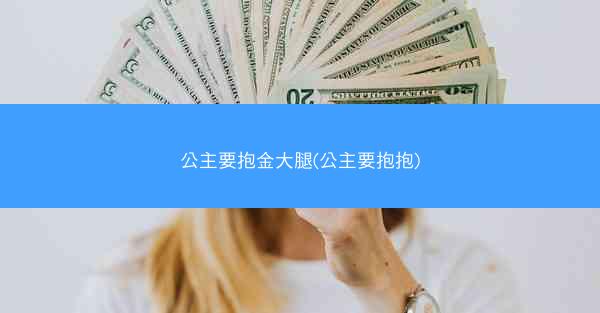 公主要抱金大腿(公主要抱抱)