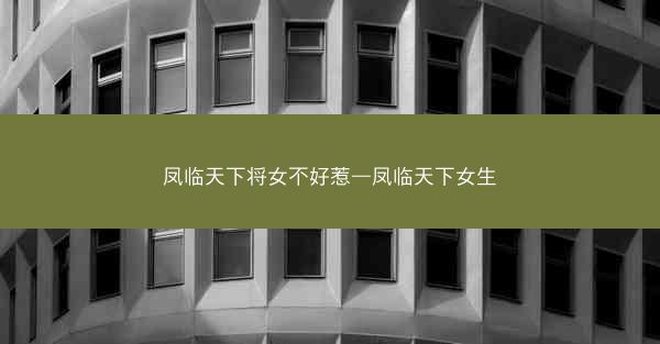 凤临天下将女不好惹—凤临天下女生