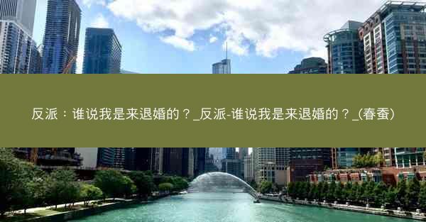 反派:谁说我是来退婚的?_反派-谁说我是来退婚的?_(春蚕) 反派:谁说我是来退婚的?_反派-谁说我是来退婚的?_(春蚕)