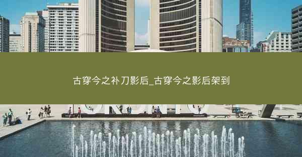 古穿今之补刀影后_古穿今之影后架到