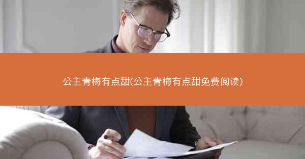 公主青梅有点甜(公主青梅有点甜免费阅读)