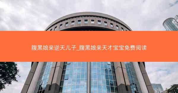 腹黑娘亲逆天儿子_腹黑娘亲天才宝宝免费阅读