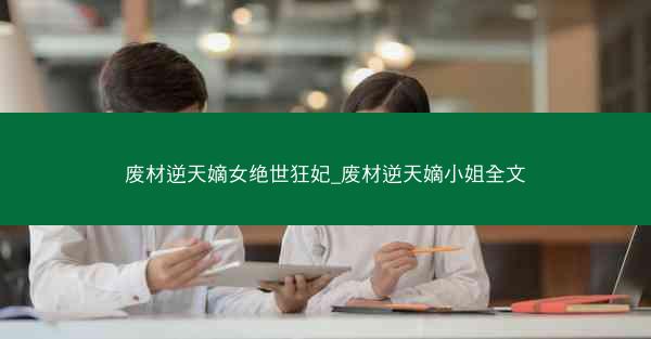 废材逆天嫡女绝世狂妃_废材逆天嫡小姐全文