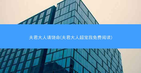 夫君大人请饶命(夫君大人超宠我免费阅读)