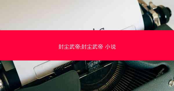 封尘武帝;封尘武帝 小说