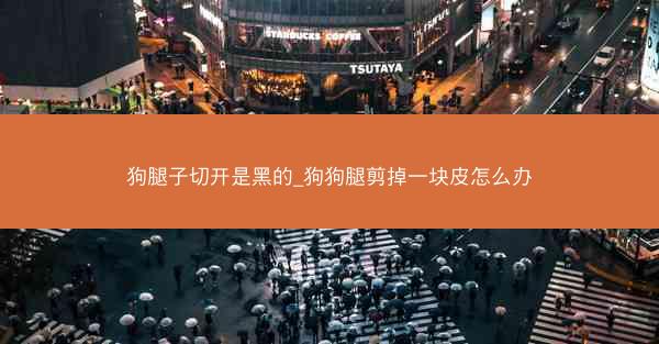 狗腿子切开是黑的_狗狗腿剪掉一块皮怎么办