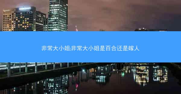 非常大小姐;非常大小姐是百合还是嫁人