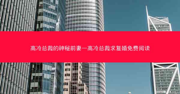 高冷总裁的神秘前妻—高冷总裁求复婚免费阅读