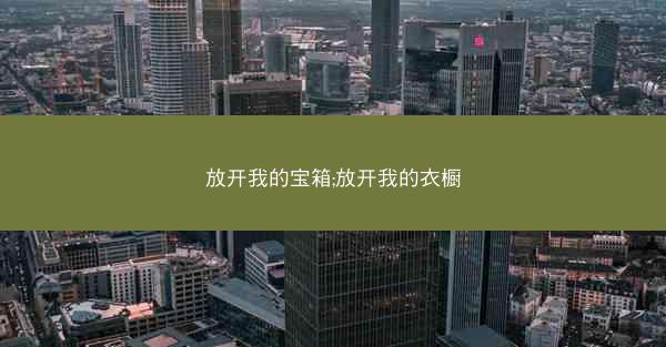 放开我的宝箱;放开我的衣橱